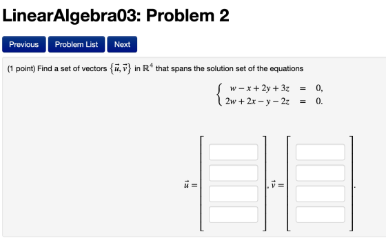 LinearAlgebra03: Problem 2 Previous Problem List Next Previous Problem List Next (1 point) Find a set of vectors {ū, v} in R4