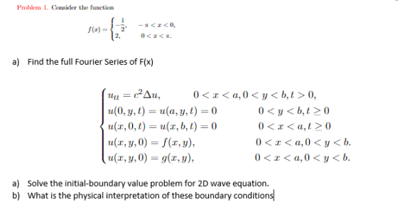 Problem . Consider the function a) Find the full Fourier Series of F(x) a(0, y, t) = u(a, y, t) 0 u(z, 0, t ) = u(z, b, l) =