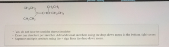 CH₃CH₂ CH₂CH₃ CECHCHCH.CH CH,CH • You do not have to consider stereochemistry • Draw one structure per sketcher. Add addition