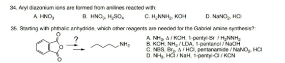 34. Aryl diazonium ions are formed from anilines reacted with: A. HNO B. HNO3, H2SO4 C. HANNH2, KOH D. NaNO2, HCI 35. Startin