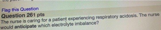 Flag this Question Question 261 pts The nurse is caring for a patient experiencing respiratory acidosis. The nurse would anti