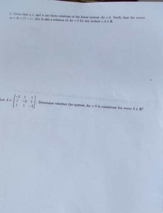 2. Given that u., and ware three solutions of the linear system Az = b. Verify that the vector cu+du+ (1-c-d)w is also a solu