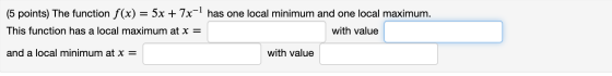 (5 points) The function f(x) = 5x + 7x-1 has one local minimum and one local maximum. This function has a local maximum at x