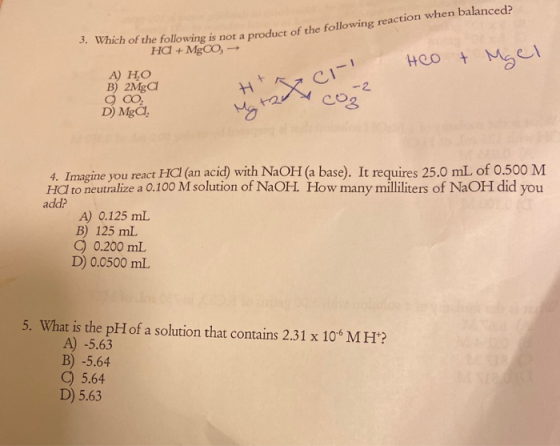 3. Which of the following is not a product of the following reaction when balanced? HC+MgCO,- А) НО в) 2Mga 2 D) MgC 4. Imagi
