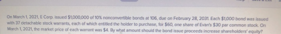 On March 1, 2021, E Corp. issued $1,000,000 of 10% nonconvertible bonds at 106, due on February 28, 2031. Each $1,000 bond wa