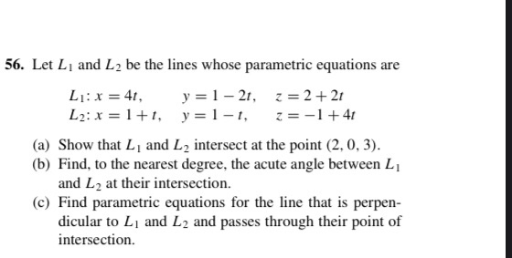 56. Let Li and L2 be the lines whose parametric equations are L]: x = 41, y = 1 -21, z = 2 + 21 L2: x = 1+1, y = 1-1, Z=-1+ 4