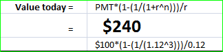PMT (1-(1/(1+r^n))/r $240 $100 (1-(1/(1.12A3))/0.12 Value today