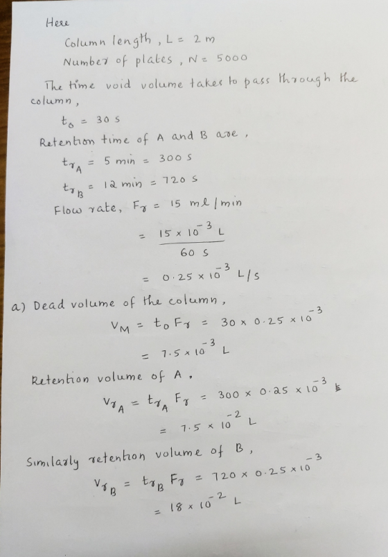 Here Column length , L= 2m Number of plates , N= 5000 The time void volume takes to pass through the column, to = 305 Retenti