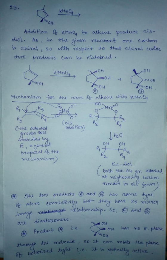 29. KMnOA Timot is chiral, Addition of KMnO, to alkene produce cis- diol. As, in the given reactant one carbon with respect t