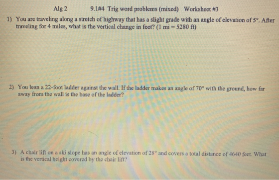 Alg 2 9.1#4 Trig word problems (mixed) Worksheet #3 1) You are traveling along a stretch of highway that has a slight grade w