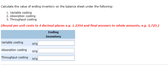 Calculate the value of ending inventory on the balance sheet under the following: 1. Variable costing 2. Absorption costing 3