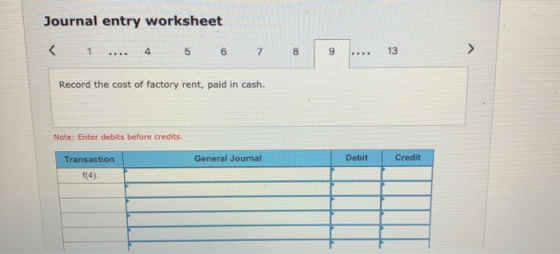 Journal entry worksheet < 1 ... 4 5 6 7 8 9 .... 13 Record the cost of factory rent, paid in cash. Note: Enter debits before