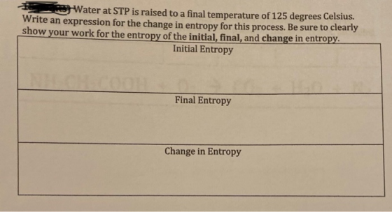 Water at STP is raised to a final temperature of 125 degrees Celsius. Write an expression for the change in entropy for this