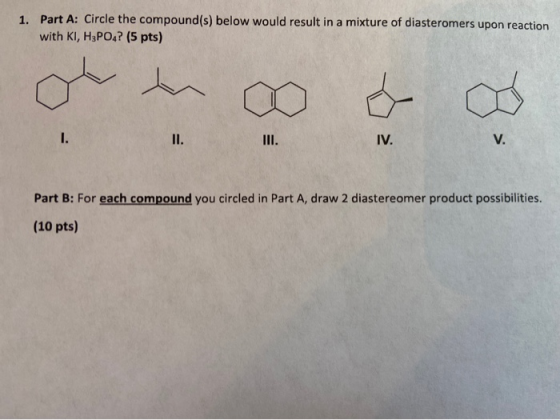 1. Part A: Circle the compound(s) below would result in a mixture of diasteromers upon reaction with KI, H3PO4? (5 pts) د لو