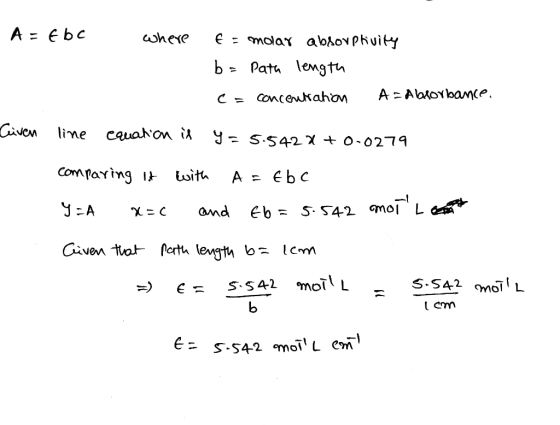 A-Ebc where E = molar absorptivity b = path length C = concentrahon A = Absorbance, Given line equation is y=5.542a +0.0279 c