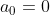a_0=0