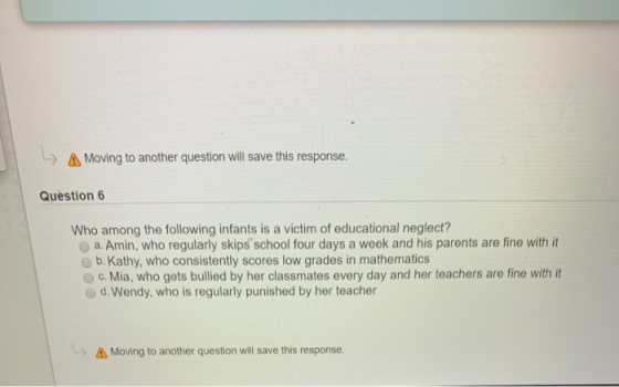 Ly Moving to another question will save this response. Question 6 Who among the following infants is a victim of educational