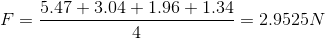 F=\frac{5.47+3.04+1.96+1.34}{4}=2.9525N