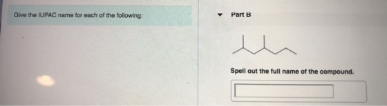 Give the IUPAC name for each of the following: Part B Spell out the full name of the compound.