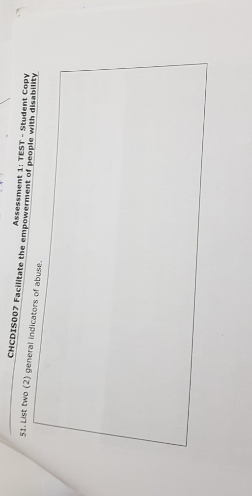 51. List two (2) general indicators of abuse. Assessment 1: TEST - Student Copy CHCDIS007 Facilitate the empowerment of peopl