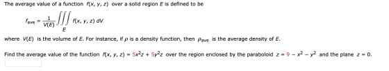 The average value of a function f(x, y, z) over a solid region E is defined to be fave = V(E) f(x, y, z) dv where V(E) is the