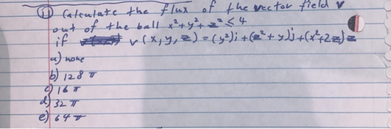 Calculate the flux of the vector field out of the ball x² + y² =²<4 if vfx, y, z) = (y2); +(2+yJj+ft+422)z a) none 6) 128 T 8