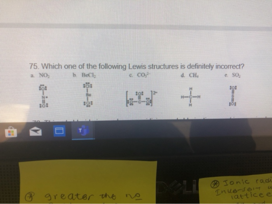75. Which one of the following Lewis structures is definitely incorrect? NO b. Beci e. 00,- d. CH e. So 30: 12 20-1-03 Ö= 8 g