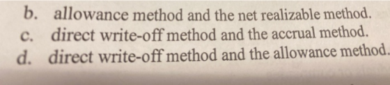 b. allowance method and the net realizable method. c. direct write-off method and the accrual method. d. direct write-off met
