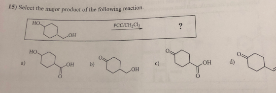 15) Select the major product of the following reac НО, PCC/CH,Cl, a PCCICH?C ОН НО. . ОН . OH . .... ОН