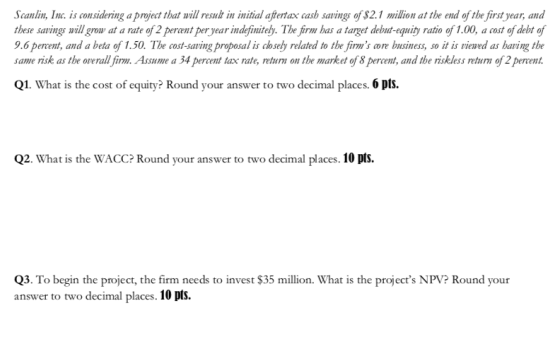 Scanlin, Inc. is considering a project that will result in initial aftertax cash savings of $2.1 million at the end of the fi