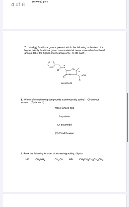 answer (3 pts) 4 of 6 7. Label all functional groups present within the following molecules. Ifa higher priority functional g