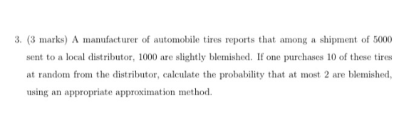 3. (3 marks) A manufacturer of automobile tires reports that among a shipment of 5000 sent to a local distributor, 1000 are s