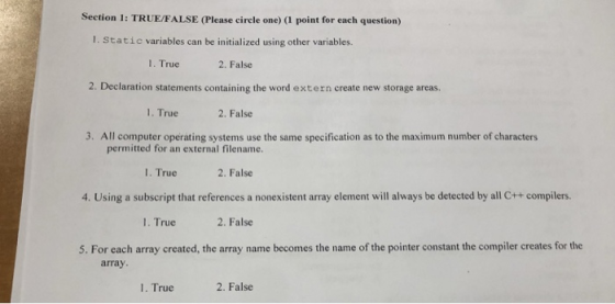 Section 1: TRUE/FALSE (Please circle one) (I point for each question) 1. Staticvariables can be initialized using other varia