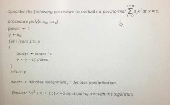 i=n Consider the following procedure to evaluate a polynomial a;x at x = C. i = 0 procedure poly(ca ,...an power + 1 y cao f
