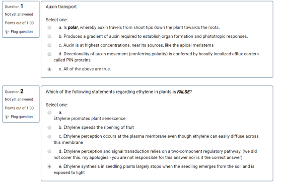 Question 1 Auxin transport Not yet answered Points out of 1.00 Flag question Select one: O a. Is polar, whereby auxin travels