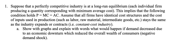 1. Suppose that a perfectly competitive industry is at a long-run equilibrium (each individual firm producing a quantity corr