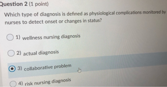 Question 2 (1 point) Which type of diagnosis is defined as physiological complications monitored by nurses to detect onset or