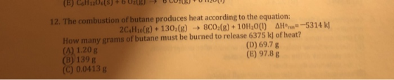 (E) C6H1206(S) + b U218) BC02 UTO 12. The combustion of butane produces heat according to the equation: 2C4H10(g) + 1302(g) →