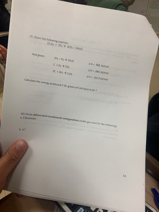 39. Given the following reaction: 2C2Hs + 70, > 4CO2 + 6H20 And given: 2H2 + O2 → 2H20 C+02 0 2C + 3H2 → GH AH = 384. kl/mol