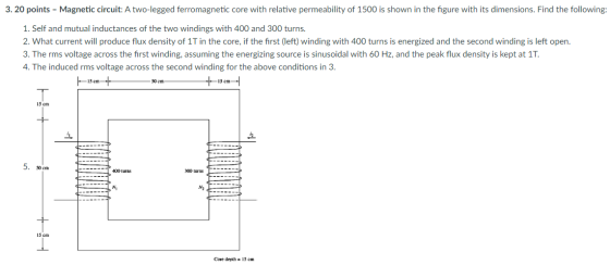 3.20 points - Magnetic circuit: A two-legged ferromagnetic core with relative permeability of 1500 is shown in the figure wit