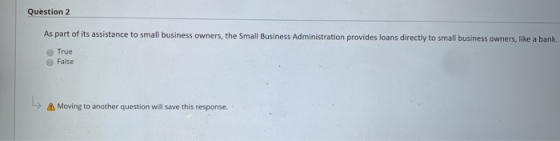Question 2 As part of its assistance to small business owners, the Small Business Administration provides loans directly to s
