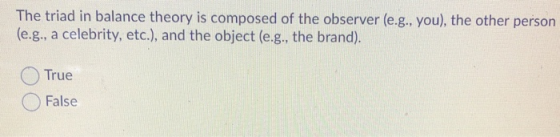 The triad in balance theory is composed of the observer (e.g., you), the other person (e.g., a celebrity, etc.), and the obje