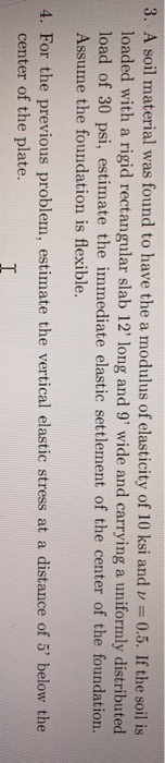 3. A soil materi al was found to have the a modulus of elasticity of 10 ksi and v 0.5. If the soil is loaded with a rigid rec