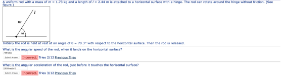 A uniform rod with a mass of m = 1.73 kg and a length of l = 2.44 m is attached to a horizontal surface with a hinge. The rod