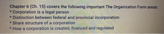Chapter 6 (Ch. 15) covers the following important The Organization Form areas: * Corporation is a legal person * Distinction