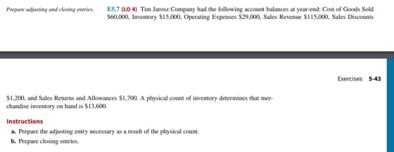Prepare adjusting and closing entries. E5.7 (LO 4) Tim Jarosz Company had the following account balances at year-end: Cost of