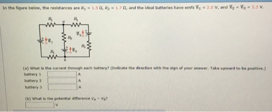 17 5.5 Ri Ri 8 Ri (a) What is the current through each battery? (Indicate the direction with the sign of your answer. Take upward to be positive.) battery 1 battery 2 battery 3 (b) What is the potential difference Va-Vb?