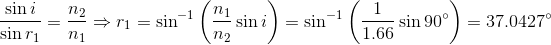 \frac{\sin i}{\sin r_1}=\frac{n_2}{n_1}\Rightarrow r_1=\sin^{-1}\left ( \frac{n_1}{n_2}\sin i \right )=\sin^{-1}\left ( \frac{1}{1.66}\sin 90\degree \right )=37.0427\degree