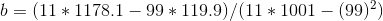 b = ( 11 * 1178.1 - 99 * 119.9 ) / ( 11 * 1001 - ( 99 )^{2})