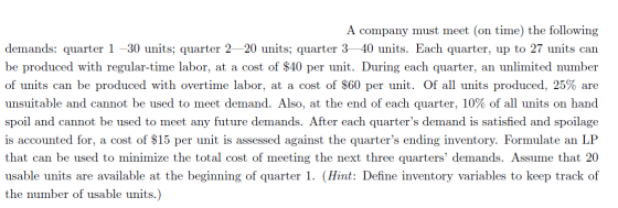 A company must meet (on time) the following demands: quarter 1 -30 units; quarter 2—20 units; quarter 3—40 units. Each quarte